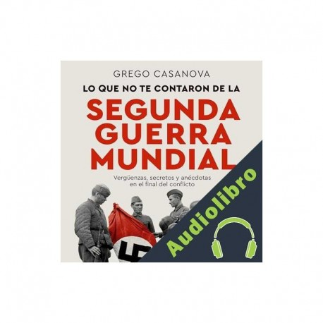 Audiolibro Lo que no te contaron de la Segunda Guerra Mundial Grego Casanova